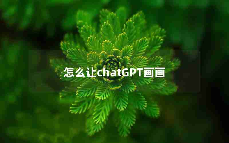 怎么让chatGPT画画 怎么让chatGPT画画