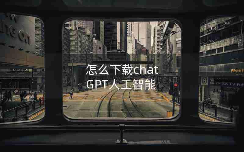 怎么下载chat GPT人工智能