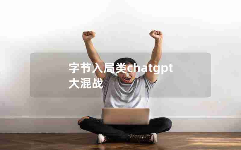 字节入局类chatgpt大混战