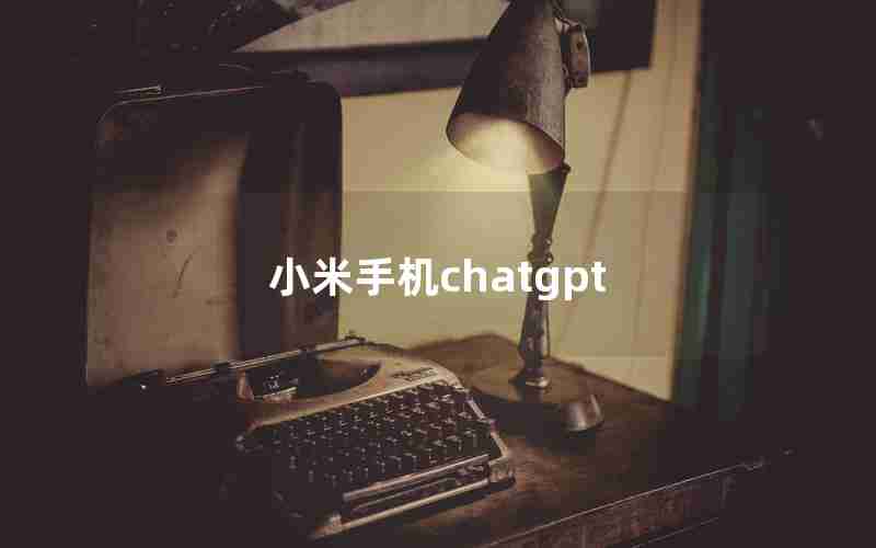 小米手机chatgpt 小米手机chatgpt