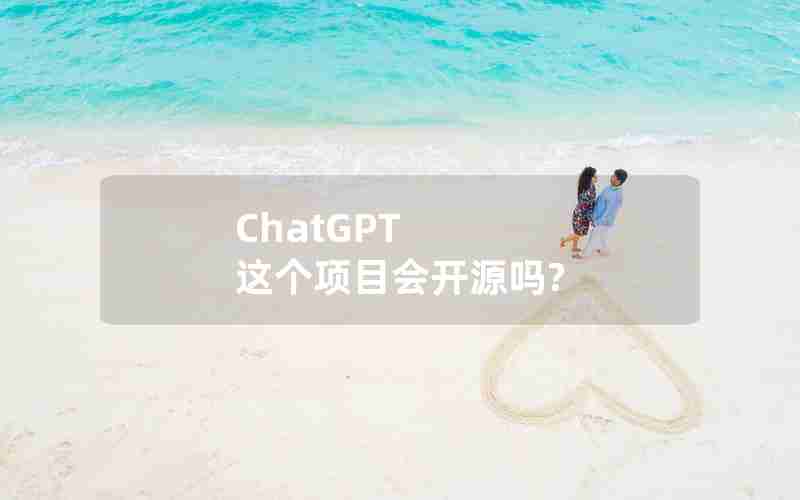 ChatGPT 这个项目会开源吗?