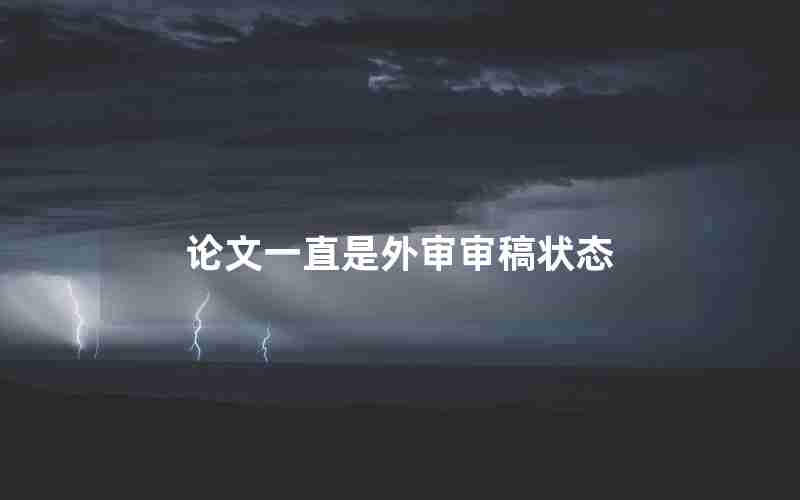 论文一直是外审审稿状态 论文一直是外审审稿状态