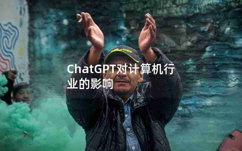 ChatGPT对计算机行业的影响 ChatGPT对计算机行业的影响