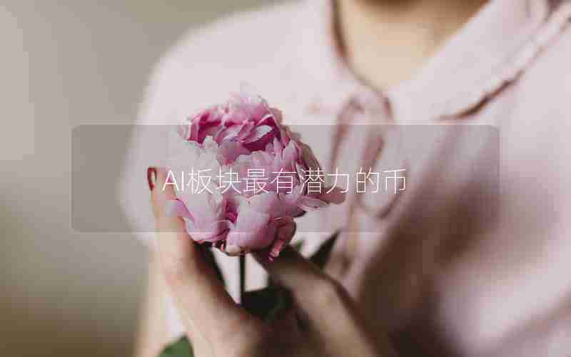 AI板块最有潜力的币 AI板块最有潜力的币