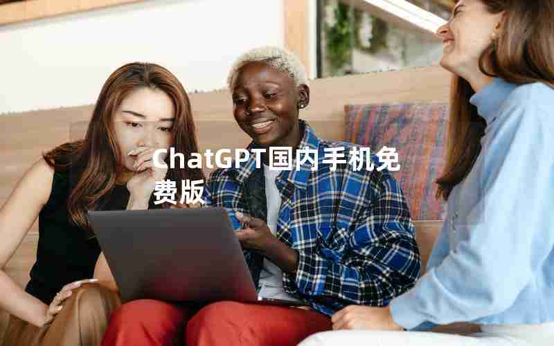 ChatGPT国内手机免费版 ChatGPT国内手机免费版