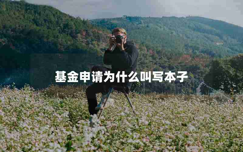 基金申请为什么叫写本子 基金申请为什么叫写本子