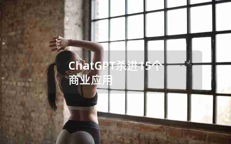 ChatGPT杀进15个商业应用