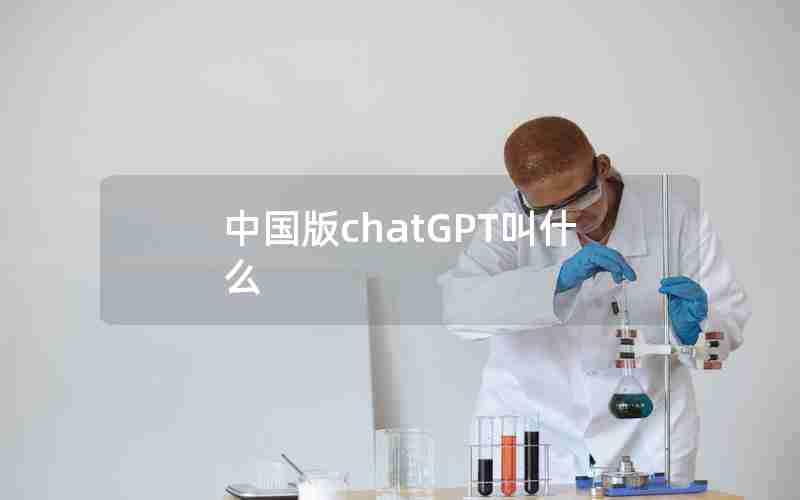 中国版chatGPT叫什么 中国版chatGPT叫什么