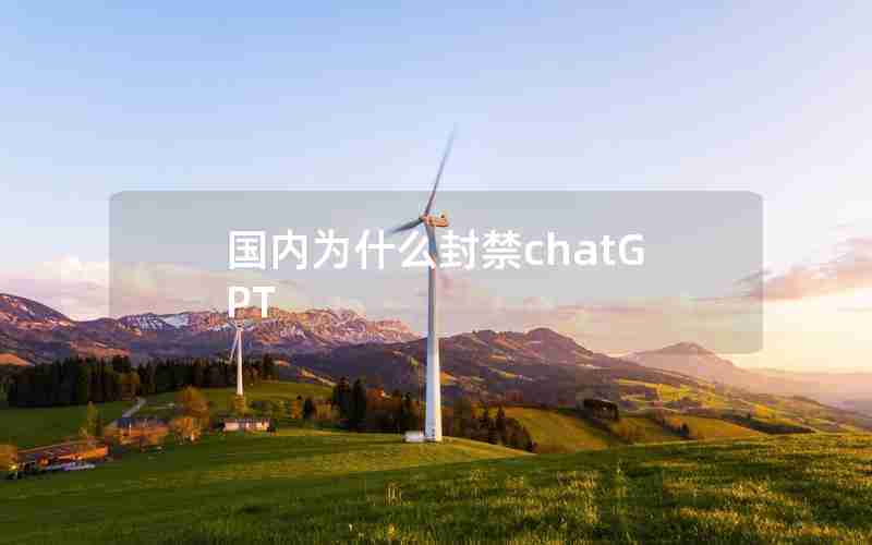 国内为什么封禁chatGPT 国内为什么封禁chatGPT