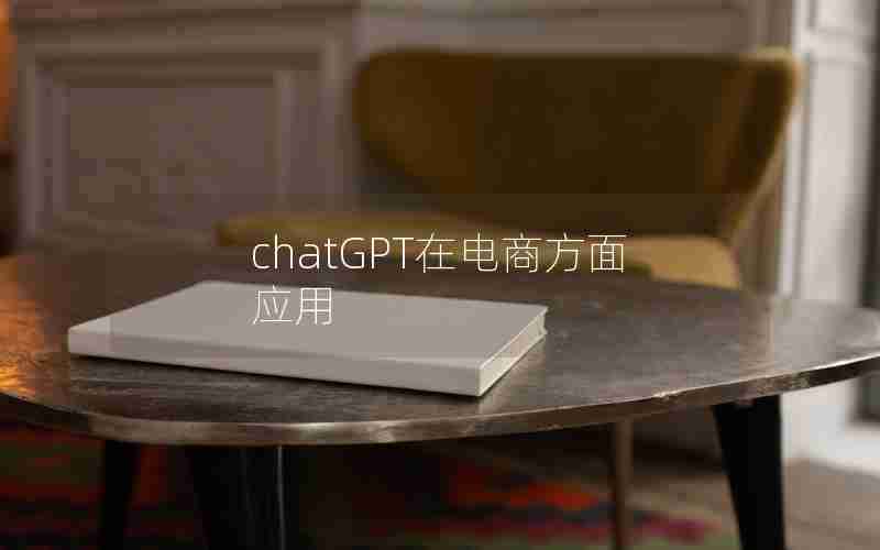 chatGPT在电商方面应用 chatGPT在电商方面应用