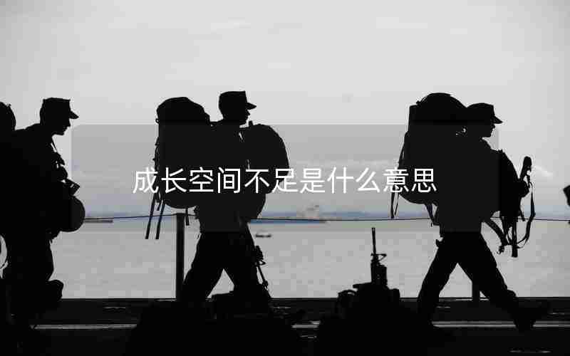 成长空间不足是什么意思 成长空间不足是什么意思