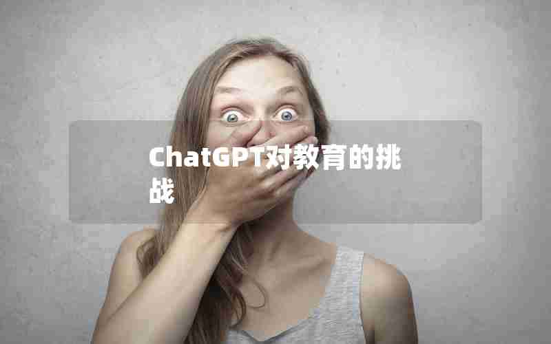 ChatGPT对教育的挑战 ChatGPT对教育的挑战