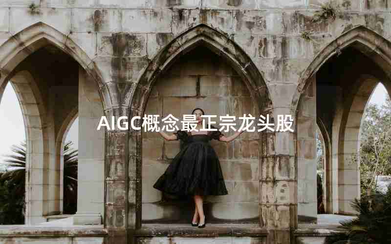 AIGC概念最正宗龙头股