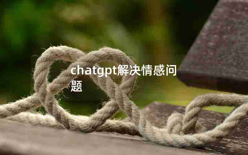 chatgpt解决情感问题 chatgpt解决情感问题