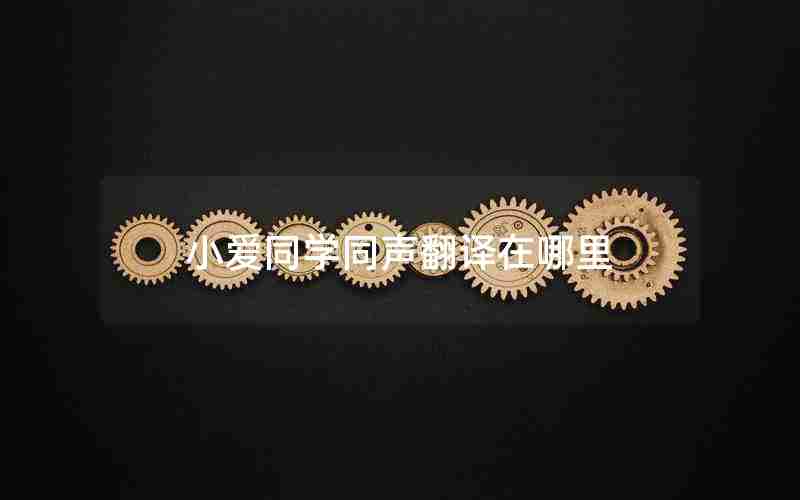 小爱同学同声翻译在哪里 小爱同学同声翻译在哪里