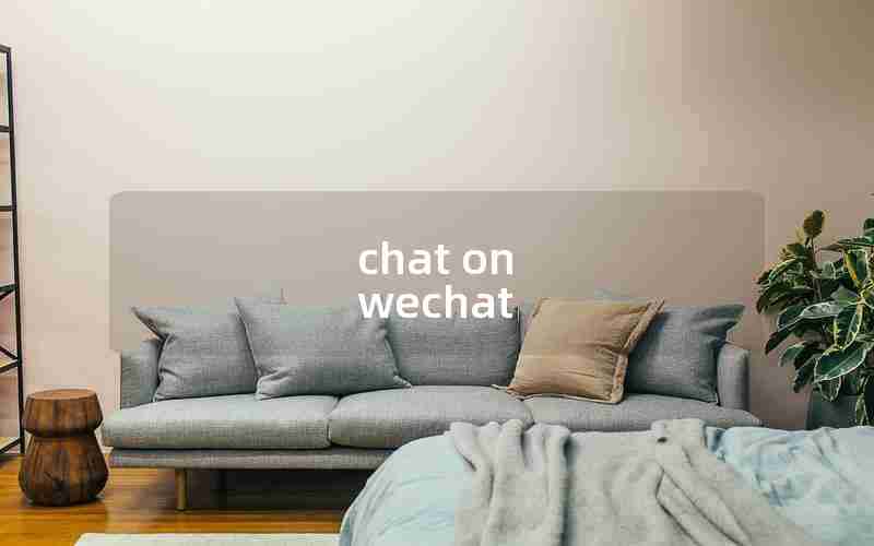 chat on wechat chat on wechat