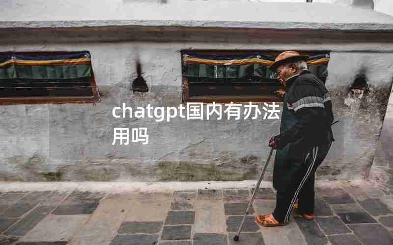 chatgpt国内有办法用吗 chatgpt国内有办法用吗